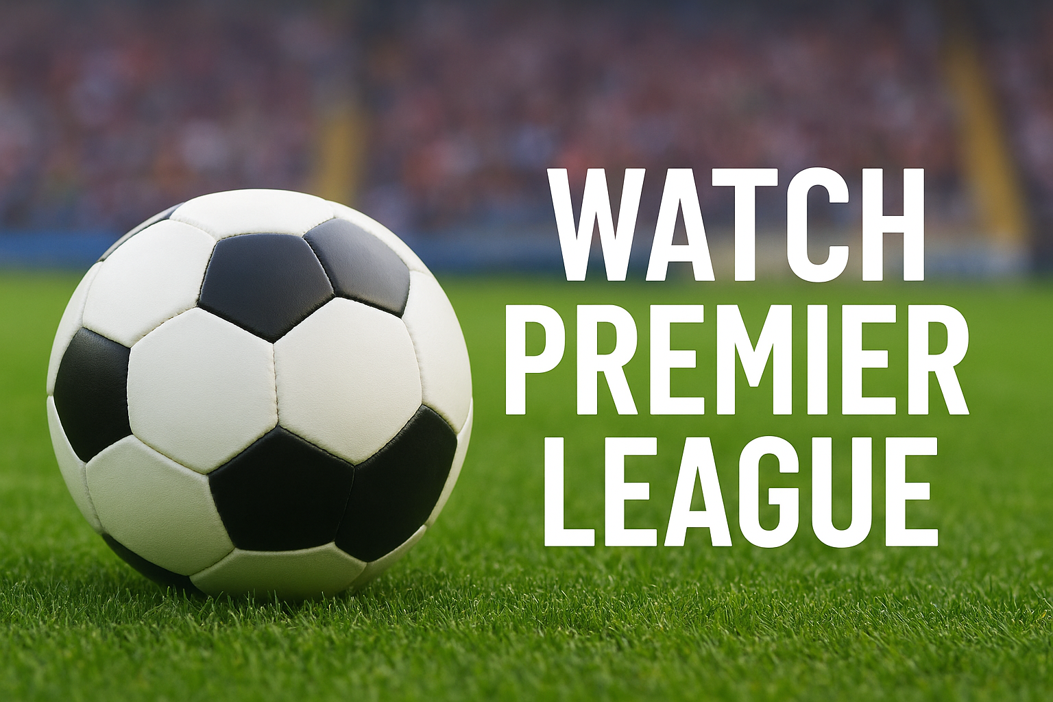 Watch Premier League: Complete Guide for Football Lovers